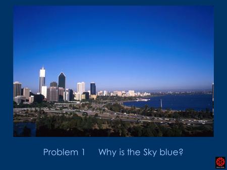 Problem 1 Why is the Sky blue?. Scattering efficiency ω 4 ∞ So the higher the frequency the stronger the scattering Blue light is much more strongly scattered.