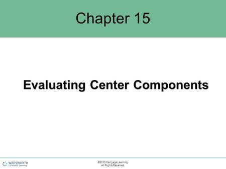 Chapter 15 Evaluating Center Components ©2013 Cengage Learning. All Rights Reserved.