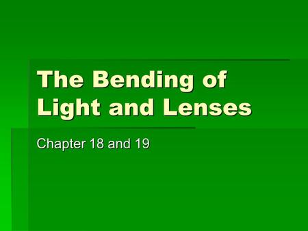 The Bending of Light and Lenses Chapter 18 and 19.