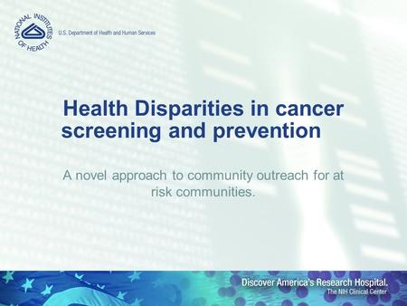 Health Disparities in cancer screening and prevention A novel approach to community outreach for at risk communities.
