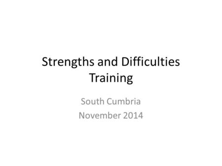 Strengths and Difficulties Training South Cumbria November 2014.