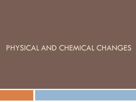 PHYSICAL AND CHEMICAL CHANGES. Physical Properties  Can be observed using the five senses  Examples:  shape  density  solubility  odor  melting.