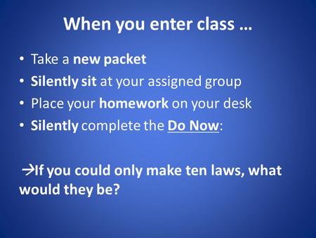 When you enter class … Take a new packet Silently sit at your assigned group Place your homework on your desk Silently complete the Do Now:  If you could.