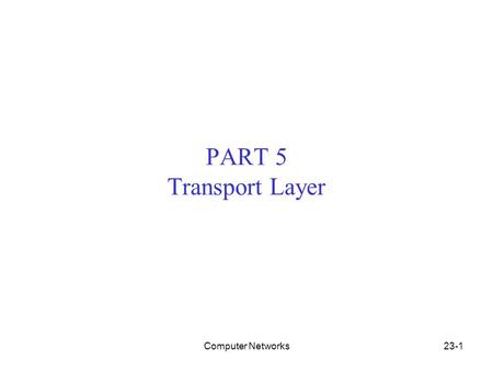 Computer Networks23-1 PART 5 Transport Layer. Computer Networks23-2 Position of Transport Layer Responsible for the delivery of a message from one process.