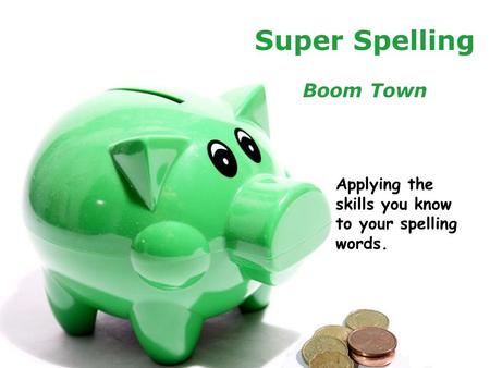 Powerpoint TemplatesPage 1Powerpoint Templates Super Spelling Boom Town Applying the skills you know to your spelling words.
