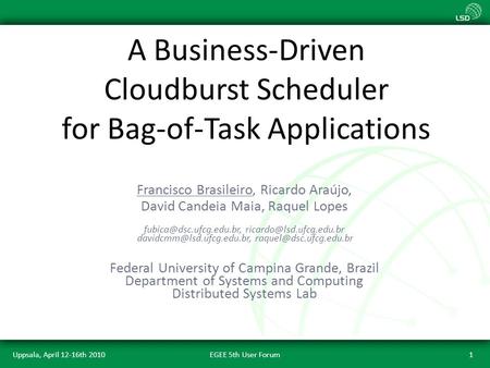 Uppsala, April 12-16th 2010EGEE 5th User Forum1 A Business-Driven Cloudburst Scheduler for Bag-of-Task Applications Francisco Brasileiro, Ricardo Araújo,