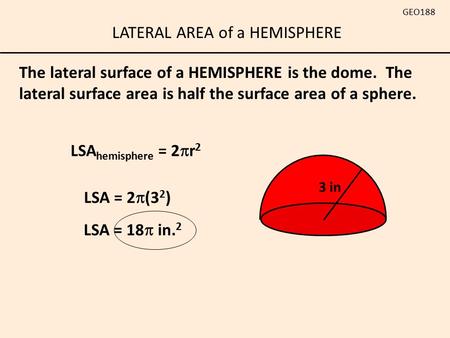 LATERAL AREA of a HEMISPHERE GEO188 The lateral surface of a HEMISPHERE is the dome. The lateral surface area is half the surface area of a sphere. LSA.
