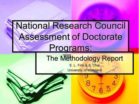 National Research Council Assessment of Doctorate Programs: The Methodology Report E. L. Fink & S. Chai University of Maryland.