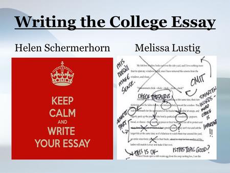 Writing the College Essay Helen SchermerhornMelissa Lustig.