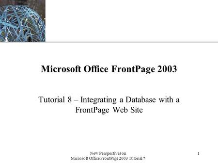 XP New Perspectives on Microsoft Office FrontPage 2003 Tutorial 7 1 Microsoft Office FrontPage 2003 Tutorial 8 – Integrating a Database with a FrontPage.