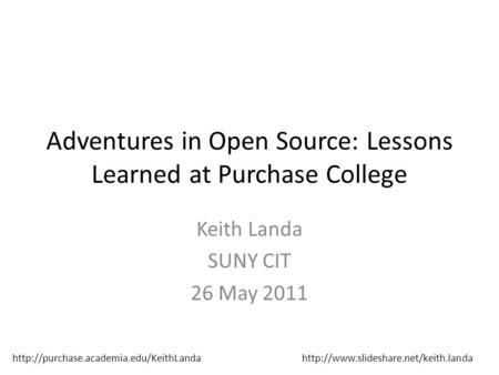 Adventures in Open Source: Lessons Learned at Purchase College Keith Landa SUNY CIT 26 May 2011