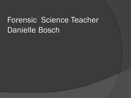 Forensic Science Teacher Danielle Bosch. What we do  Teach knowledge of forensic science  Teach critical thinking  Teach ethical awareness  Give overview.