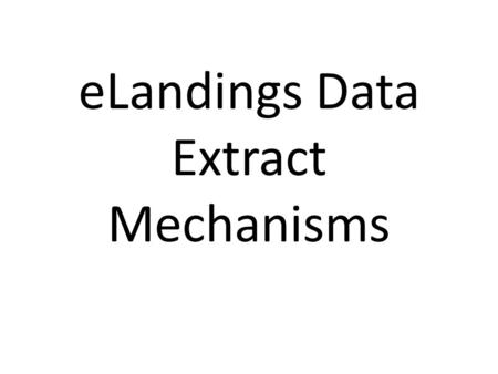 ELandings Data Extract Mechanisms. Data Extract Options: