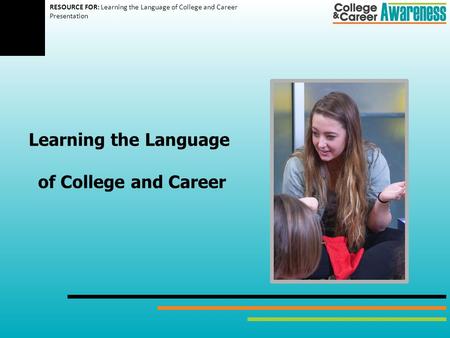 Learning the Language of College and Career RESOURCE FOR: Learning the Language of College and Career Presentation.