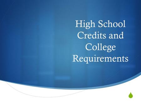  High School Credits and College Requirements. Mapping Your Future Set the bar high! Be prepared to achieve your career and college dreams!
