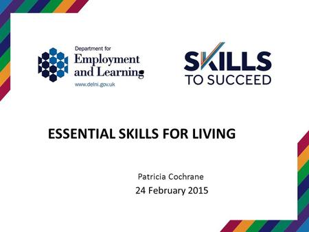 ESSENTIAL SKILLS FOR LIVING Patricia Cochrane 24 February 2015.
