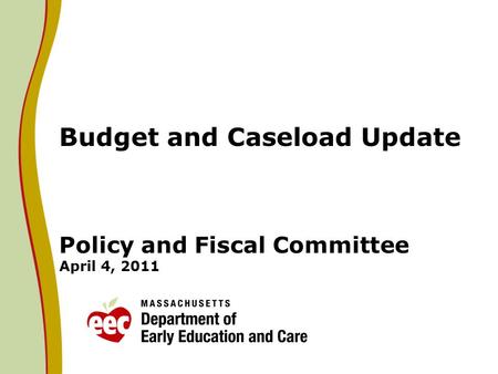 Budget and Caseload Update Policy and Fiscal Committee April 4, 2011.