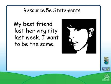 Resource 5e Statements My best friend lost her virginity last week. I want to be the same.