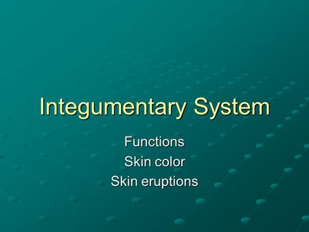 Integumentary System Functions Skin color Skin eruptions.