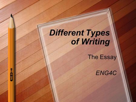 Different Types of Writing The Essay ENG4C. What is an essay? An essay is a prose composition, brief enough to be read in one sitting, in which a writer.