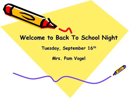 Welcome to Back To School Night Tuesday, September 16 th Mrs. Pam Vogel.