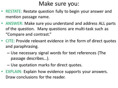 Make sure you: RESTATE: Restate question fully to begin your answer and mention passage name. ANSWER: Make sure you understand and address ALL parts of.