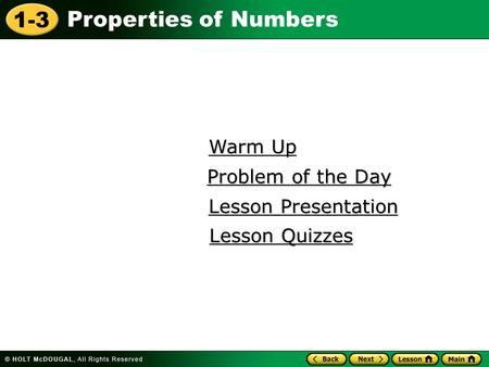 1-3 Properties of Numbers Warm Up Warm Up Lesson Presentation Lesson Presentation Problem of the Day Problem of the Day Lesson Quizzes Lesson Quizzes.