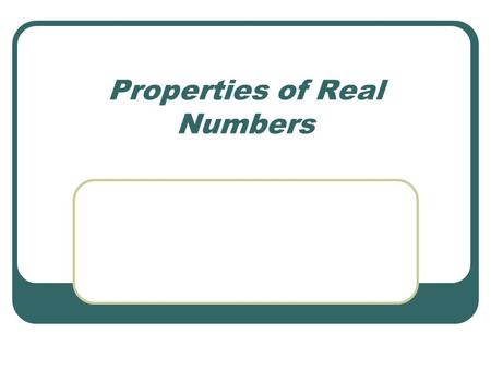 Properties of Real Numbers. Properties of Addition & Multiplication: For all real #’s, a, b, c… Closure: then a+b is a real number ab is a real number.