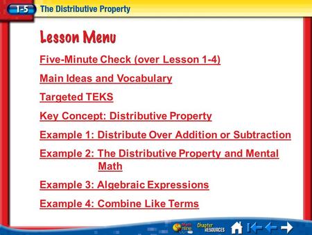 Lesson 5 Menu Five-Minute Check (over Lesson 1-4) Main Ideas and Vocabulary Targeted TEKS Key Concept: Distributive Property Example 1: Distribute Over.