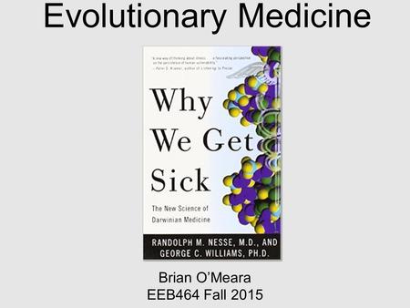 Evolutionary Medicine Brian O’Meara EEB464 Fall 2015.