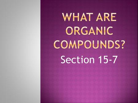 Section 15-7. Organic compounds  Study of organic compounds which are compounds that contain C  C atom has 4 electrons in its outer ring, so it can.