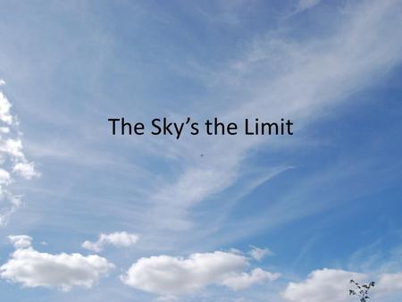The Sky’s the Limit. Terms Acceleration Aerodynamics Air Pressure Balanced forces Drag Force Gravity Lift Mass Propulsion Thrust Unbalanced forces.