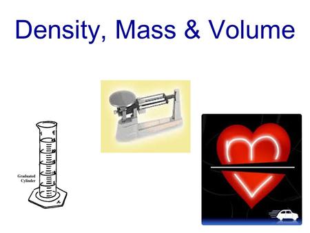 Density, Mass & Volume.