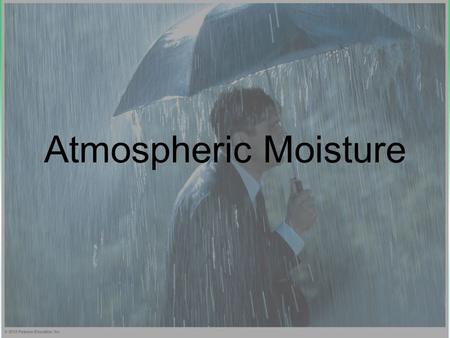 Atmospheric Moisture. State Changes of Water Humidity Adiabatic Cooling What Makes Air Rise? Atmospheric Stability.