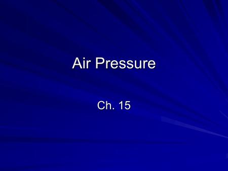 Air Pressure Ch. 15. Air Pressure Review Air has mass. Air takes up space. Air has density. Air pressure is the weight of a column of air pressing down.