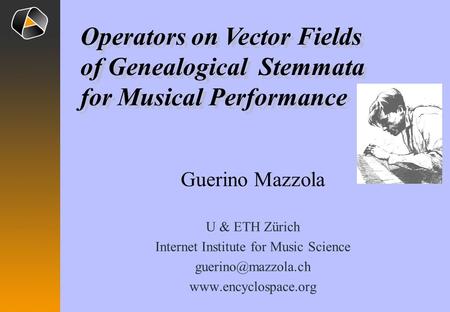 Guerino Mazzola U & ETH Zürich Internet Institute for Music Science  Operators on Vector Fields of Genealogical.