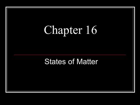 Chapter 16 States of Matter. Chapter 16: State of Matter Section 1: Kinetic Theory.