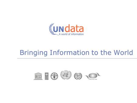 Bringing Information to the World. United Nations Data Services  60 years of data collection and dissemination  Custodian of official statistics for.