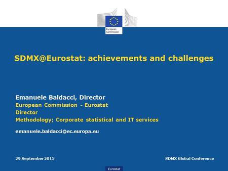 Eurostat achievements and challenges Emanuele Baldacci, Director European Commission - Eurostat Director Methodology; Corporate statistical.
