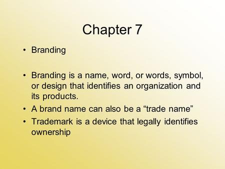 Chapter 7 Branding Branding is a name, word, or words, symbol, or design that identifies an organization and its products. A brand name can also be a “trade.