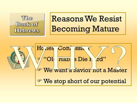 Reasons We Resist Becoming Mature Honest Confession  “Old Habits Die Hard”  We want a Savior not a Master  We stop short of our potential.