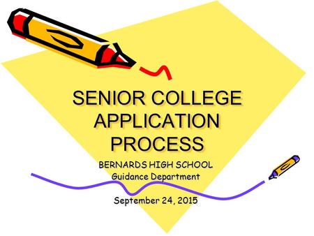 SENIOR COLLEGE APPLICATION PROCESS BERNARDS HIGH SCHOOL Guidance Department September 24, 2015.