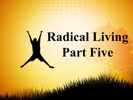 Radical Living Part Five. 19 Therefore, brothers, since we have confidence to enter the Most Holy Place by the blood of Jesus, 20 by a new and living.