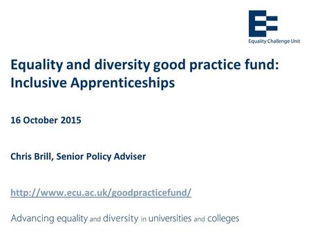 Equality and diversity good practice fund: Inclusive Apprenticeships 16 October 2015 Chris Brill, Senior Policy Adviser