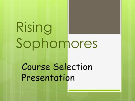Rising Sophomores Course Selection Presentation. What you need to know  Which core course to take next year  Your State Required Electives  Procedure.
