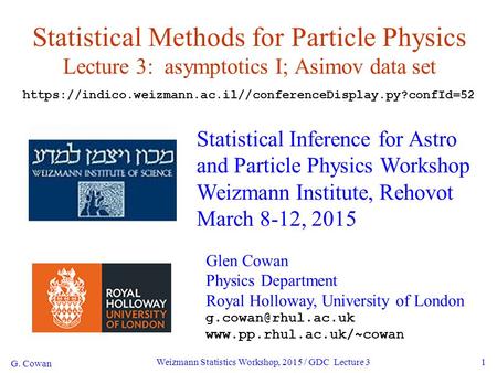 G. Cowan Weizmann Statistics Workshop, 2015 / GDC Lecture 31 Statistical Methods for Particle Physics Lecture 3: asymptotics I; Asimov data set Statistical.