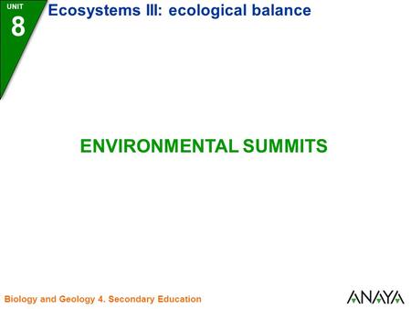 UNIT Biology and Geology 4. Secondary Education ENVIRONMENTAL SUMMITS 8 Ecosystems III: ecological balance.