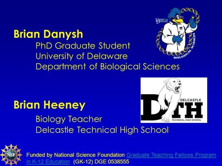 Brian Danysh PhD Graduate Student University of Delaware Department of Biological Sciences Brian Heeney Biology Teacher Delcastle Technical High School.