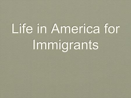 Life in America for Immigrants. Objective By the end of the lesson, SWBAT describe what life was like for immigrants when they first came to America.