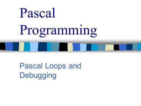 Pascal Programming Pascal Loops and Debugging. Pascal Programming Pascal Loops In our first brush with the while do loops, simple comparisons were used.